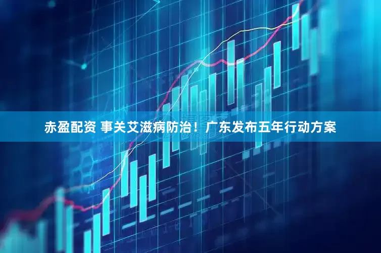 赤盈配资 事关艾滋病防治！广东发布五年行动方案